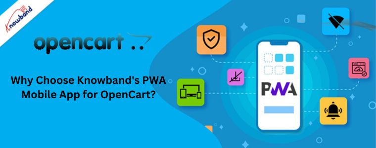 Why Choose Knowband's PWA Mobile App for OpenCart?