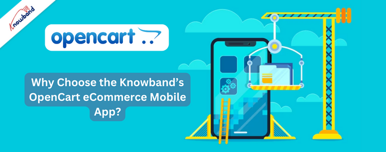 Why Choose the Knowband’s OpenCart eCommerce Mobile App?