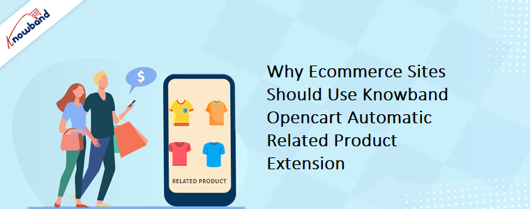 Why Ecommerce Sites Should Use Knowband Opencart Automatic Related Product Extension