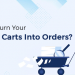 How Can You Turn Your Abandoned Carts Into Orders