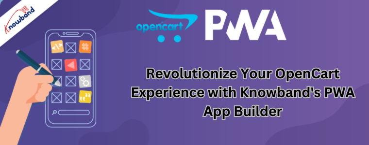Revolutionize Your OpenCart Experience with Knowband's PWA App Builder
