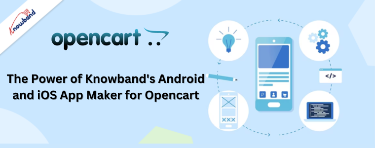 The Power of Knowband's Android and iOS App Maker for Opencart