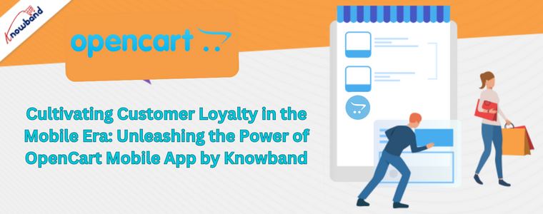 Cultivating Customer Loyalty in the Mobile Era Unleashing the Power of OpenCart Mobile App by Knowband