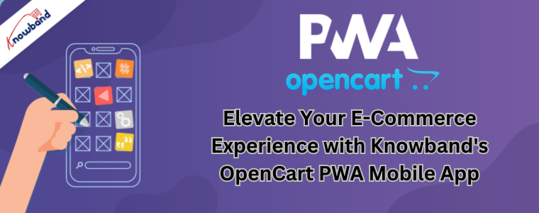 Elevate Your E-Commerce Experience with Knowband's OpenCart PWA Mobile App