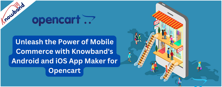 Unleash the Power of Mobile Commerce with Knowband's Android and iOS App Maker for Opencart