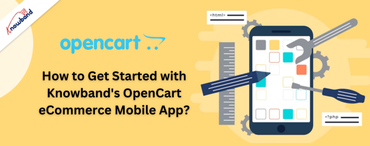 How to Get Started with Knowband's OpenCart eCommerce Mobile App?