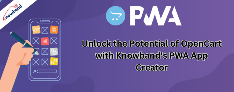 Unlock the Potential of OpenCart with Knowband's PWA App Creator