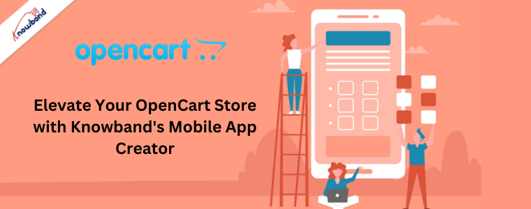 Elevate Your OpenCart Store with Knowband's Mobile App Creator