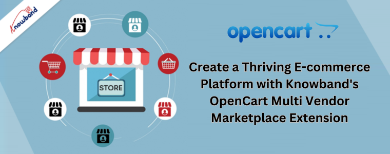 Create a Thriving E-commerce Platform with Knowband's OpenCart Multi Vendor Marketplace Extension