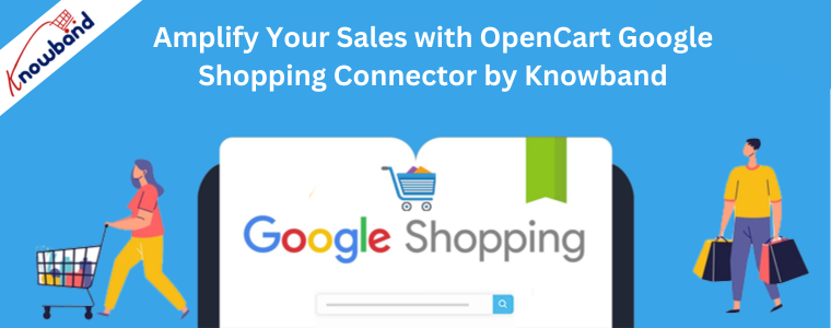 Amplify Your Sales with OpenCart Google Shopping Connector by Knowband